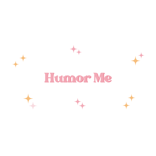 Humor me.